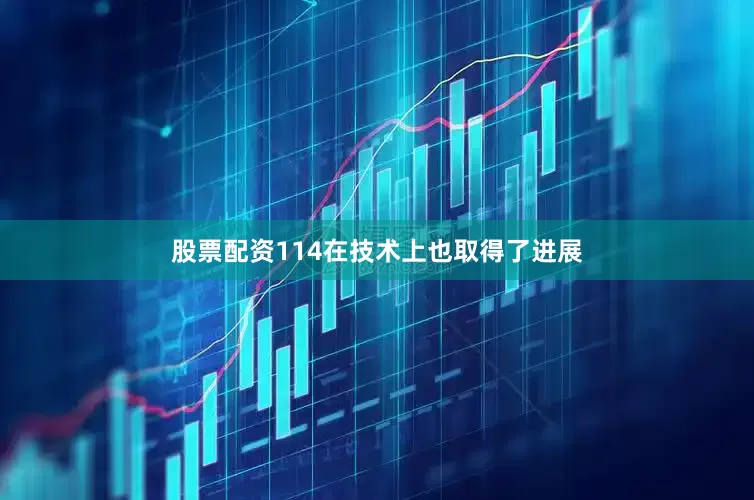 股票配资114在技术上也取得了进展
