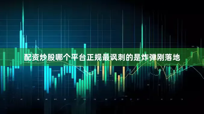 配资炒股哪个平台正规最讽刺的是炸弹刚落地