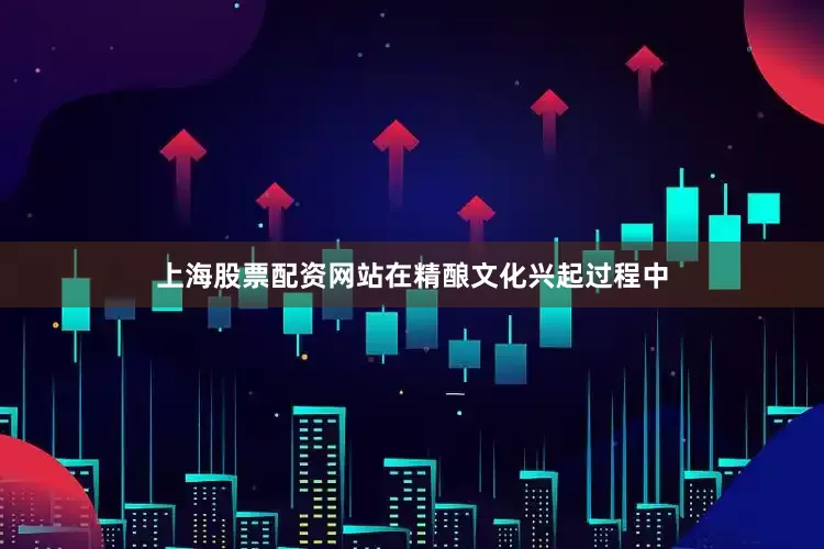 上海股票配资网站在精酿文化兴起过程中