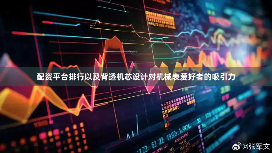 配资平台排行以及背透机芯设计对机械表爱好者的吸引力