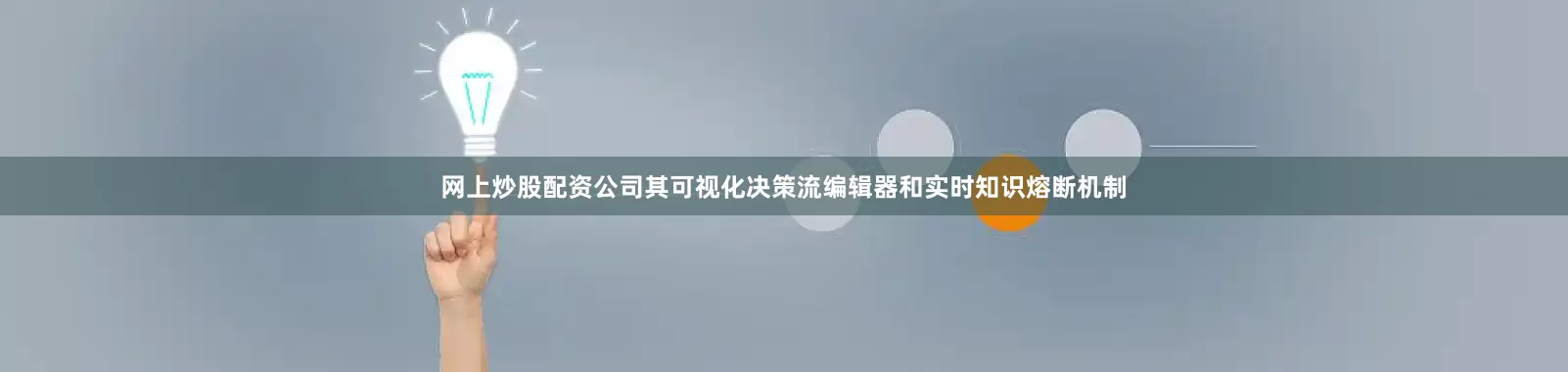 网上炒股配资公司其可视化决策流编辑器和实时知识熔断机制