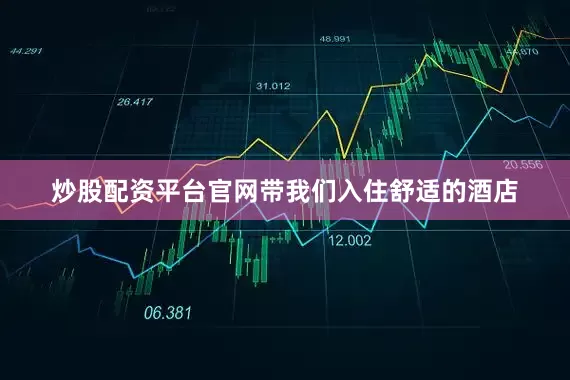 炒股配资平台官网带我们入住舒适的酒店