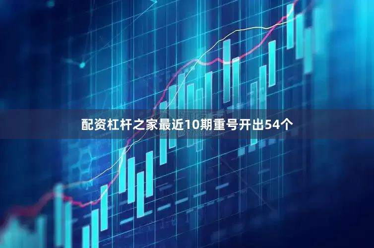 配资杠杆之家最近10期重号开出54个